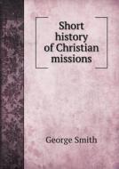 Short History Of Christian Missions di Professor George Smith edito da Book On Demand Ltd.