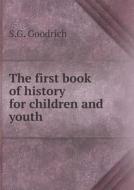 The First Book Of History For Children And Youth di S G Goodrich edito da Book On Demand Ltd.