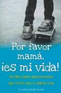 Por Favor Mama, Es Mi Vida!: Un Libro Para Adolesentes Que Creen Que Lo Saben Todo = Please Mom, It's My Life! di Jaideep Singh Chadha edito da TOMO