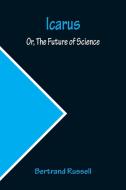 Icarus; Or, The Future of Science di Bertrand Russell edito da Alpha Editions