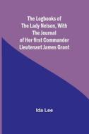 The Logbooks of the Lady Nelson,With the journal of her first commander Lieutenant James Grant di Ida Lee edito da Alpha Editions