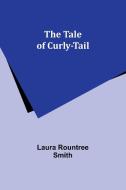 The tale of Curly-Tail di Laura Rountree Smith edito da Alpha Editions