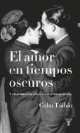 El Amor en Tiempos Oscuros y Otras Historias Sobre Vidas y Literatura Gay di Colm Toibin edito da Taurus