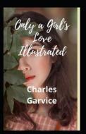 Only A Girl's Love Illustrated di Garvice Charles Garvice edito da Independently Published