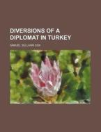 Diversions Of A Diplomat In Turkey di Samuel Sullivan Cox edito da General Books Llc