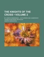 The Knights Of The Cross (volume 2); By Henryk Sienkiewiez Authorized And Unabridged Translation From The Polish di Henryk Sienkiewicz edito da General Books Llc