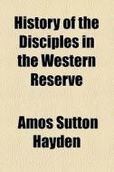 Early History Of The Disciples In The Western Reserve, Ohio di Amos Sutton Hayden edito da General Books Llc