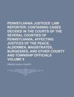 Pennsylvania Justices' Law Reporter (volume 9); Containing Cases Decided In The Courts Of The Several Counties Of Pennsylvania, Affecting di Unknown Author, Pennsylvania Courts edito da General Books Llc
