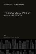 The Biological Basis of Human Freedom di Theodosius Dobzhansky edito da Columbia University Press
