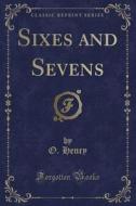 Sixes And Sevens (classic Reprint) di O Henry edito da Forgotten Books