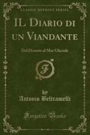 Il Diario Di Un Viandante: Dal Deserto Al Mar Glaciale (Classic Reprint) di Antonio Beltramelli edito da Forgotten Books
