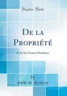 de la Propriete: Et de Ses Formes Primitives (Classic Reprint) di Emile De Laveleye edito da Forgotten Books