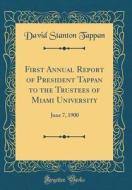 First Annual Report of President Tappan to the Trustees of Miami University: June 7, 1900 (Classic Reprint) di David Stanton Tappan edito da Forgotten Books