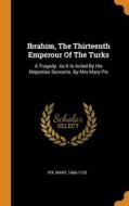 Ibrahim, The Thirteenth Emperour Of The Turks di 1666-1720 Pix Mary 1666-1720 edito da Franklin Classics