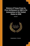 History Of Texas From Its First Settlement In 1685 To Its Annexation To The United States In 1846; Volume 1 di Henderson K Yoakum edito da Franklin Classics Trade Press
