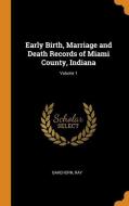 Early Birth, Marriage And Death Records Of Miami County, Indiana; Volume 1 di Ray Bakehorn edito da Franklin Classics Trade Press