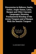 Discoveries In Hebrew, Gaelic, Gothic, Anglo-saxon, Latin, Basque And Other Caucasic Languages; Showing Fundamental Kinship Of The Aryan Tongues And O di Allison Emery Drake edito da Franklin Classics Trade Press