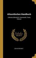 Altnordisches Handbuch: Litteraturübersicht, Grammatik, Texte, Glossar di Oskar Brenner edito da WENTWORTH PR
