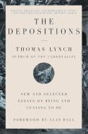 The Depositions: New and Selected Essays on Being and Ceasing to Be di Thomas Lynch edito da W W NORTON & CO