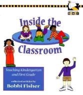 Inside the Classroom: Teaching Kindergarten and First Grade di Bobbi Fisher, Fisher, Barbara E. Fisher edito da HEINEMANN PUB