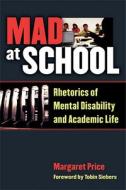Mad at School: Rhetorics of Mental Disability and Academic Life di Margaret Price edito da UNIV OF MICHIGAN PR