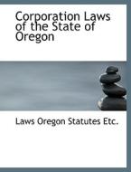 Corporation Laws Of The State Of Oregon di Oregon Laws & Statutes edito da Bibliolife