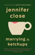 Marrying the Ketchups di Jennifer Close edito da VINTAGE