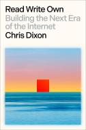Read Write Own: Building the Next Era of the Internet di Chris Dixon edito da RANDOM HOUSE