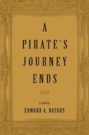 A Pirate's Journey Ends di Edward A. Batory edito da iUniverse