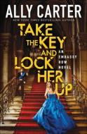 Take the Key and Lock Her Up di Ally Carter edito da TURTLEBACK BOOKS