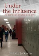 Under the Influence: The Town That Listened to Its Kids di Patty Jo Sawvel edito da Bailey Press