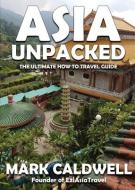 ASIA UNPACKED: THE ULTIMATE HOW TO TRAVE di MARK CALDWELL edito da LIGHTNING SOURCE UK LTD