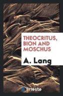 Theocritus, Bion and Moschus di A. Lang edito da LIGHTNING SOURCE INC