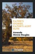Kathie's Aunt Ruth di Amanda M. Douglas edito da LIGHTNING SOURCE INC