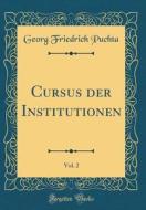Cursus Der Institutionen, Vol. 2 (Classic Reprint) di Georg Friedrich Puchta edito da Forgotten Books