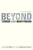 Beyond Terror And Martyrdom di Gilles Kepel edito da Harvard University Press