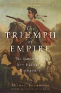 The Triumph of Empire: The Roman World from Hadrian to Constantine di Michael Kulikowski edito da HARVARD UNIV PR