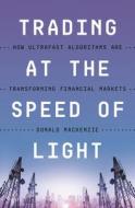 Trading At The Speed Of Light di Donald MacKenzie edito da Princeton University Press
