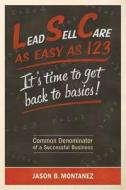 Lead, Sell, Care as Easy as 123: It's Time to Get Back to Basics di MR Jason B. Montanez edito da Catapult Leadership Group