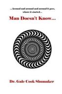 Man Doesn't Know: Around, and Around, and Around It Goes di Dr Gale Cook Shumaker edito da Liberation's Publishing