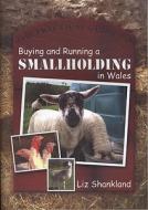 The Practical Guide to Buying and Running a Smallholding in Wales di Liz Shankland edito da University of Wales Press