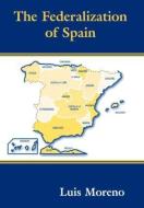 The Federalization of Spain di Luis (Spanish National Research Council (CSIC) Moreno edito da Taylor & Francis Ltd