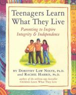 Teenagers Learn What They Live: Parenting to Inspire Integrity & Independence di Rachel Harris, Dorothy Law Nolte edito da WORKMAN PR