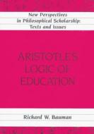 Aristotle's Logic of Education di Richard W. Bauman edito da Lang, Peter