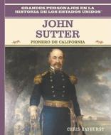 John Sutter: Pionero de California: John Sutter: California Pioneer di Chris Hayhurst, Chris Hayburst edito da Rosen Publishing Group