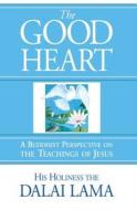 The Good Heart: A Buddhist Perspective on the Teachings of Jesus di Dalai Lama, His Holiness the Dalai Lama, Bstan-'Dzin-Rgy edito da Wisdom Publications (MA)