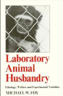 Laboratory Animal Husbandry: Ethology, Welfare, and Experimental Variables di Michael W. Fox edito da STATE UNIV OF NEW YORK PR