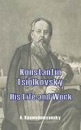 Konstantin Tsiolkovsky His Life and Work di A. Kosmodemyansky edito da University Press of the Pacific