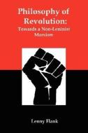 Philosophy of Revolution: Towards a Non-Leninist Marxism di Lenny Flank edito da RED & BLACK PUBL