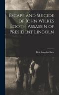 Escape and Suicide of John Wilkes Booth, Assassin of President Lincoln di Finis Langdon Bates edito da LEGARE STREET PR